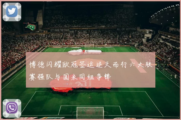 博德闪耀欧冠签运逆天而行六大联赛强队与国米同组争锋